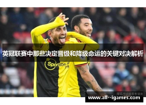 英冠联赛中那些决定晋级和降级命运的关键对决解析