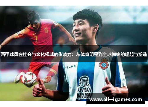 西甲球员在社会与文化领域的影响力：从体育明星到全球偶像的崛起与塑造