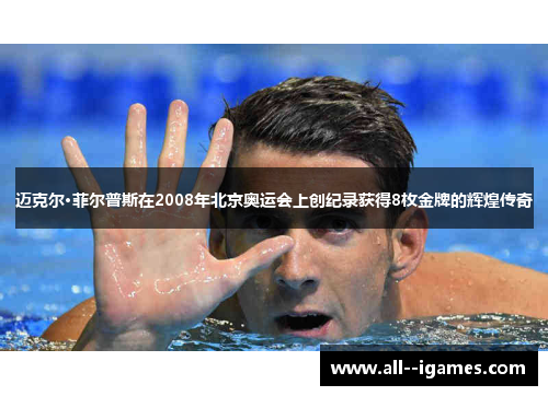 迈克尔·菲尔普斯在2008年北京奥运会上创纪录获得8枚金牌的辉煌传奇 迈克尔·菲尔普斯在2008年北京奥运会上创纪录获得8枚金牌的辉煌传奇