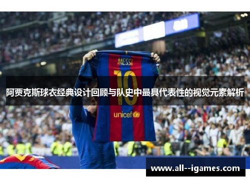 阿贾克斯球衣经典设计回顾与队史中最具代表性的视觉元素解析