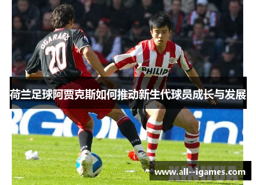 荷兰足球阿贾克斯如何推动新生代球员成长与发展