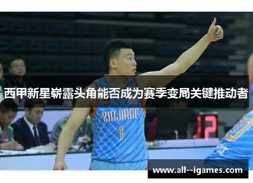 西甲新星崭露头角能否成为赛季变局关键推动者 西甲新星崭露头角能否成为赛季变局关键推动者