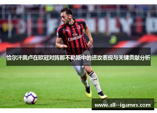 恰尔汗奥卢在欧冠对阵那不勒斯中的进攻表现与关键贡献分析 恰尔汗奥卢在欧冠对阵那不勒斯中的进攻表现与关键贡献分析