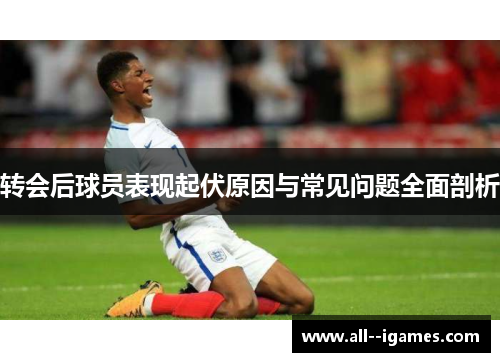 转会后球员表现起伏原因与常见问题全面剖析