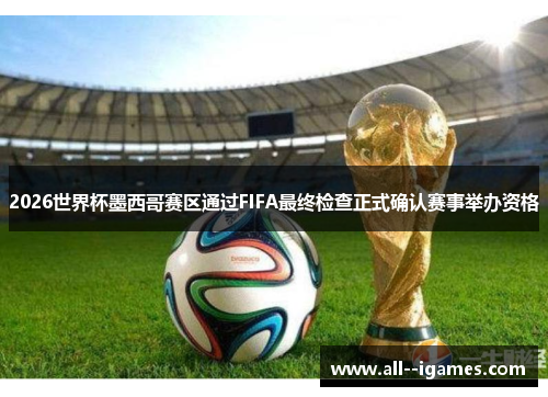2026世界杯墨西哥赛区通过FIFA最终检查正式确认赛事举办资格 2026世界杯墨西哥赛区通过FIFA最终检查正式确认赛事举办资格