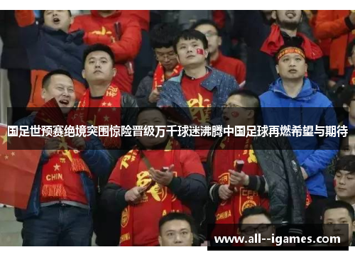 国足世预赛绝境突围惊险晋级万千球迷沸腾中国足球再燃希望与期待